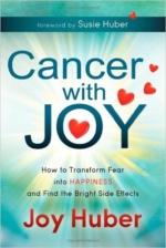 Cancer with Joy: How to Transform Fear into Happiness and Find the Bright Side Effects