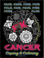 F’k Cancer – Coping & Coloring: The Adult Coloring Book Full of Stress-Relieving Coloring Pages to Support Cancer Survivors & Cancer Awareness