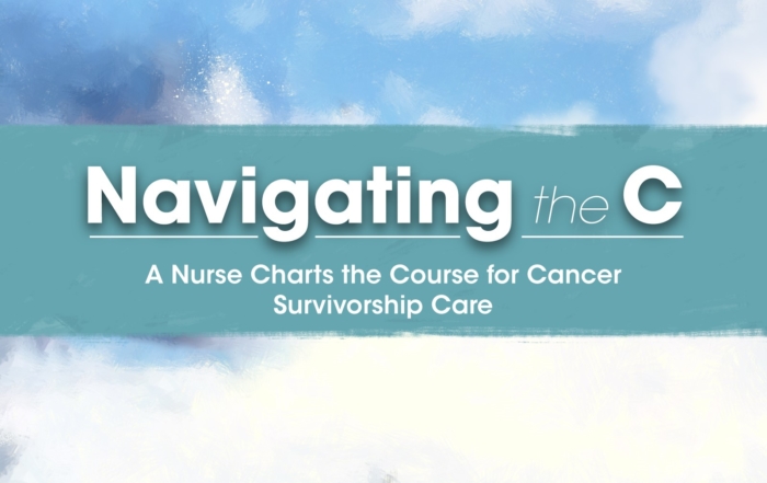 Navigating the C: A Nurse Charts the Course for Cancer Survivorship Care
